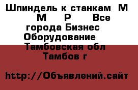 Шпиндель к станкам 6М12, 6М82, 6Р11. - Все города Бизнес » Оборудование   . Тамбовская обл.,Тамбов г.